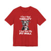 I Don't Need Therapy, I Just Need My Pit Bull Customizable T-Shirt