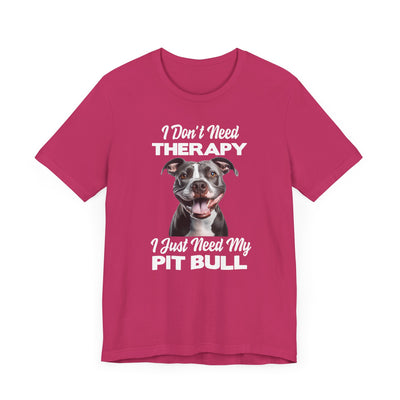 I Don't Need Therapy, I Just Need My Pit Bull Customizable T-Shirt