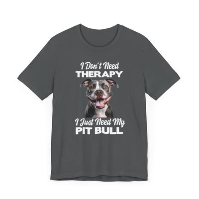 I Don't Need Therapy, I Just Need My Pit Bull Customizable T-Shirt