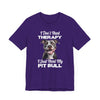 I Don't Need Therapy, I Just Need My Pit Bull Customizable T-Shirt